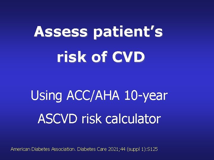 Assess patient’s risk of CVD Using ACC/AHA 10 -year ASCVD risk calculator American Diabetes