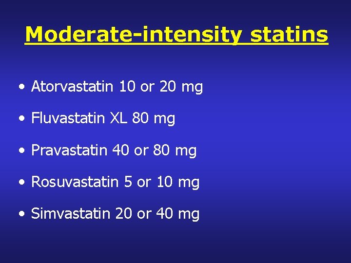 Moderate-intensity statins • Atorvastatin 10 or 20 mg • Fluvastatin XL 80 mg •