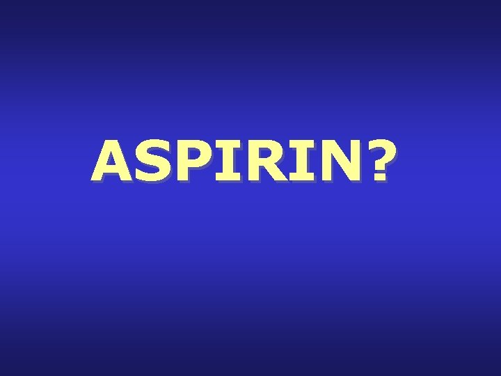 ASPIRIN? 