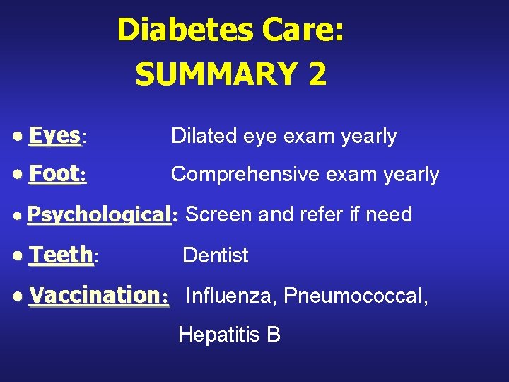 Diabetes Care: SUMMARY 2 Eyes: Eyes Dilated eye exam yearly Foot: Foot Comprehensive exam