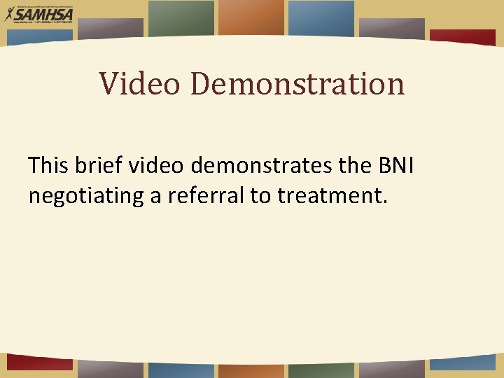 Video Demonstration This brief video demonstrates the BNI negotiating a referral to treatment. 