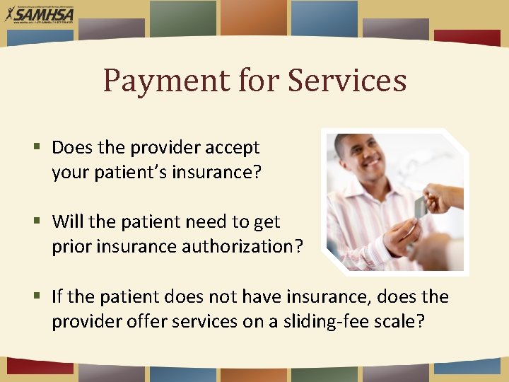 Payment for Services § Does the provider accept your patient’s insurance? § Will the