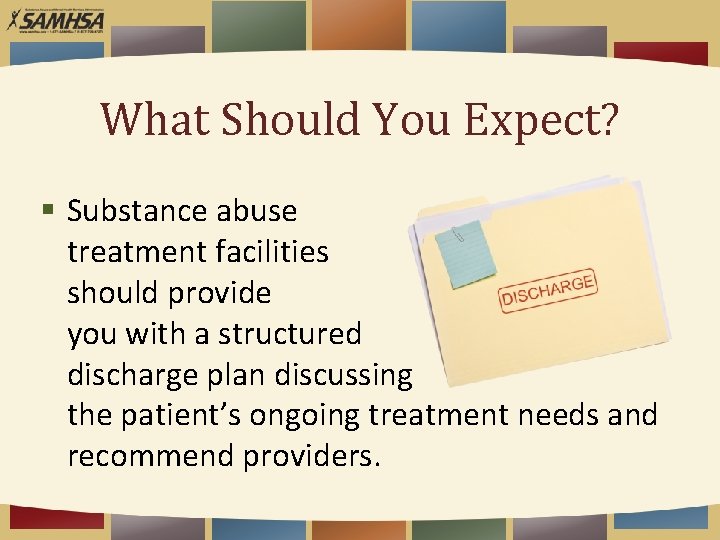 What Should You Expect? § Substance abuse treatment facilities should provide you with a