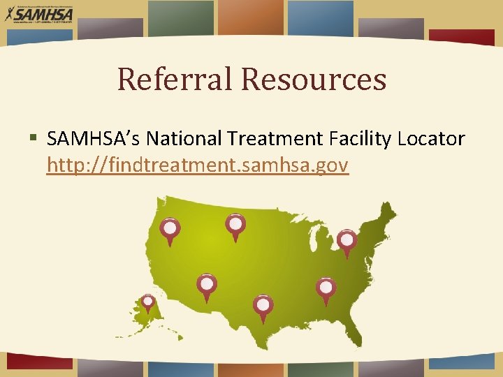 Referral Resources § SAMHSA’s National Treatment Facility Locator http: //findtreatment. samhsa. gov 
