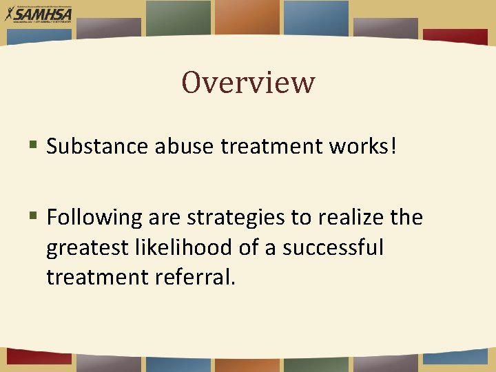Overview § Substance abuse treatment works! § Following are strategies to realize the greatest