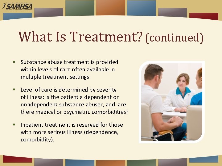 What Is Treatment? (continued) § Substance abuse treatment is provided within levels of care