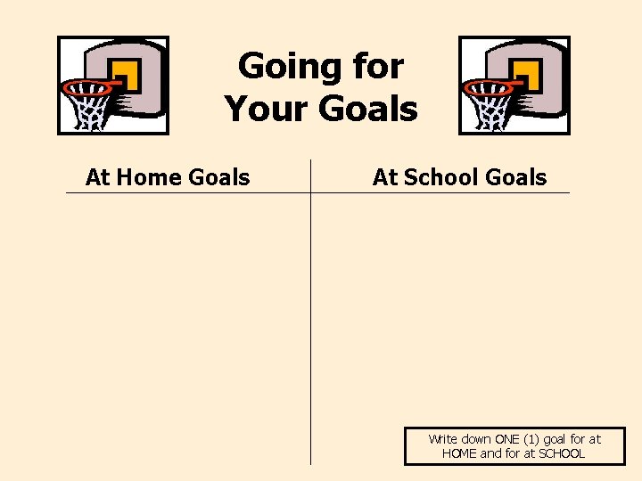 Going for Your Goals At Home Goals At School Goals Write down ONE (1)