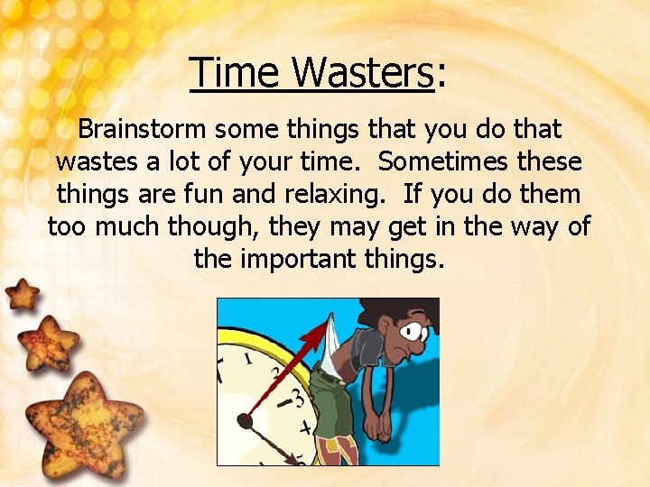 Time Wasters: Brainstorm some things that you do that wastes a lot of your