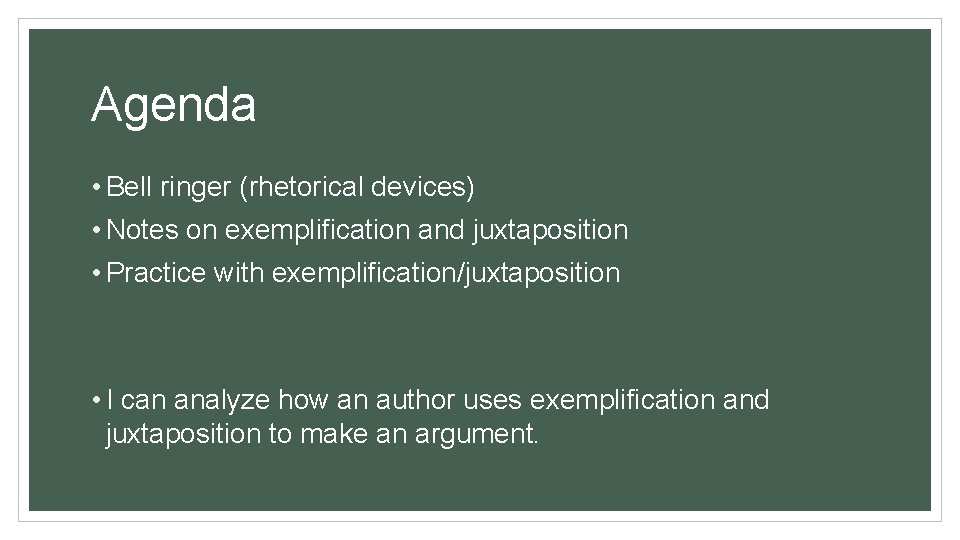 Agenda • Bell ringer (rhetorical devices) • Notes on exemplification and juxtaposition • Practice