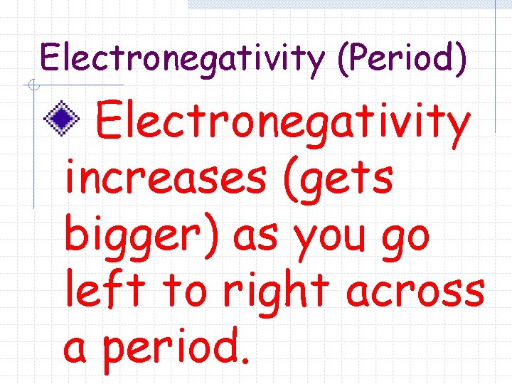Electronegativity (Period) Electronegativity increases (gets bigger) as you go left to right across a