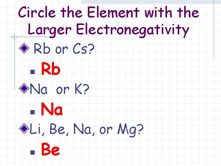 Circle the Element with the Larger Electronegativity Rb or Cs? n Rb Na or