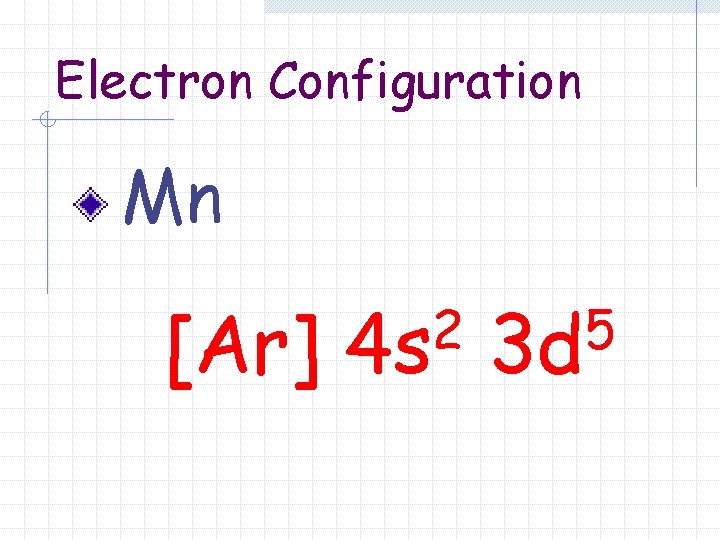 Electron Configuration Mn [Ar] 2 4 s 5 3 d 