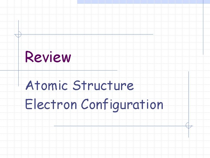 Review Atomic Structure Electron Configuration 