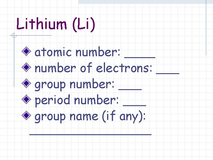 Lithium (Li) atomic number: ____ number of electrons: ___ group number: ___ period number: