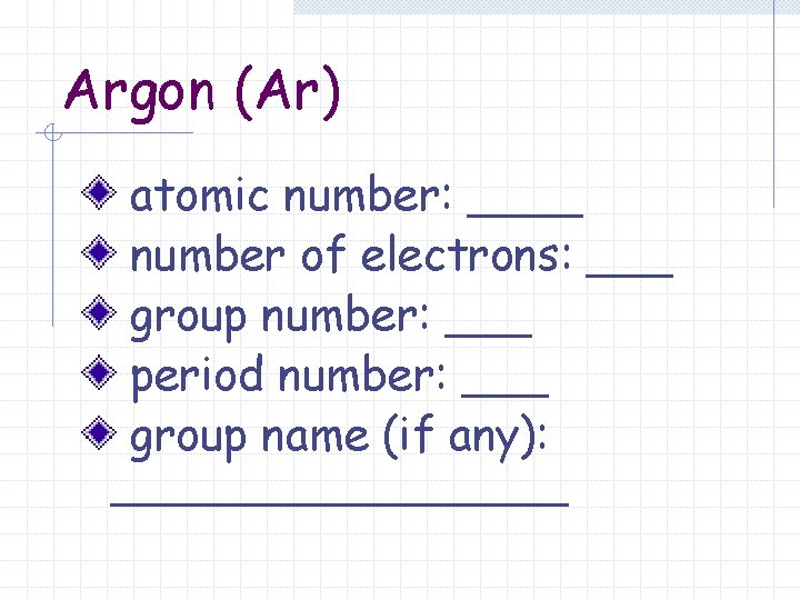 Argon (Ar) atomic number: ____ number of electrons: ___ group number: ___ period number: