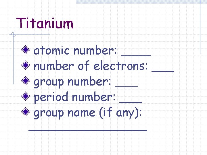 Titanium atomic number: ____ number of electrons: ___ group number: ___ period number: ___