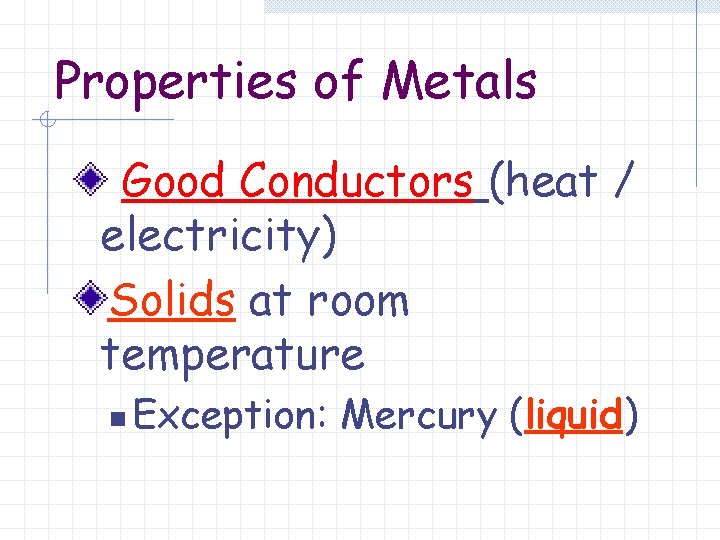 Properties of Metals Good Conductors (heat / electricity) Solids at room temperature n Exception: