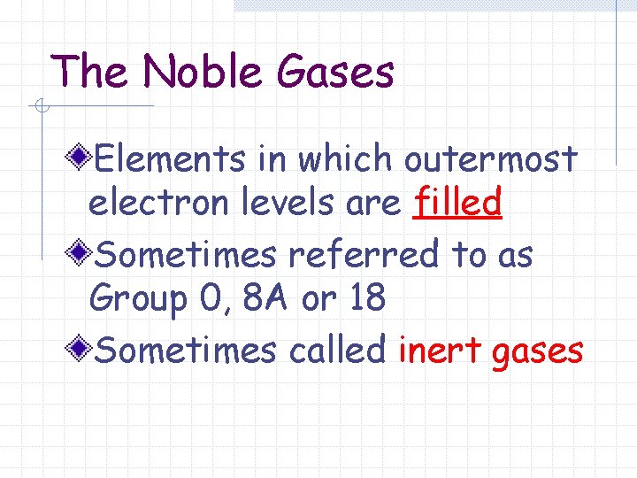 The Noble Gases Elements in which outermost electron levels are filled Sometimes referred to