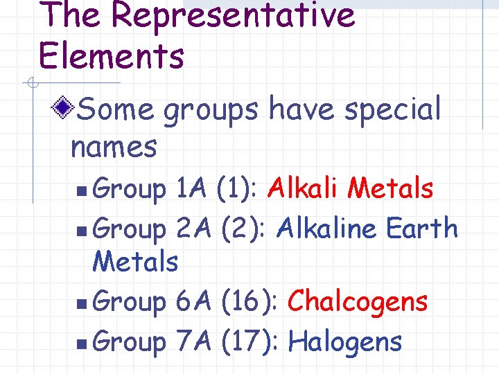 The Representative Elements Some groups have special names Group 1 A (1): Alkali Metals