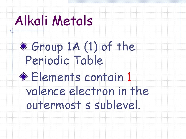 Alkali Metals Group 1 A (1) of the Periodic Table Elements contain 1 valence