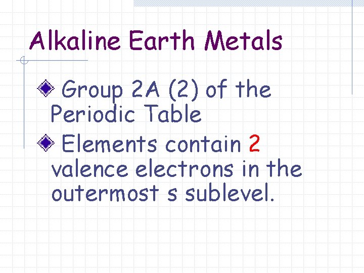 Alkaline Earth Metals Group 2 A (2) of the Periodic Table Elements contain 2