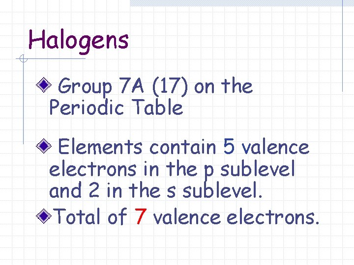 Halogens Group 7 A (17) on the Periodic Table Elements contain 5 valence electrons