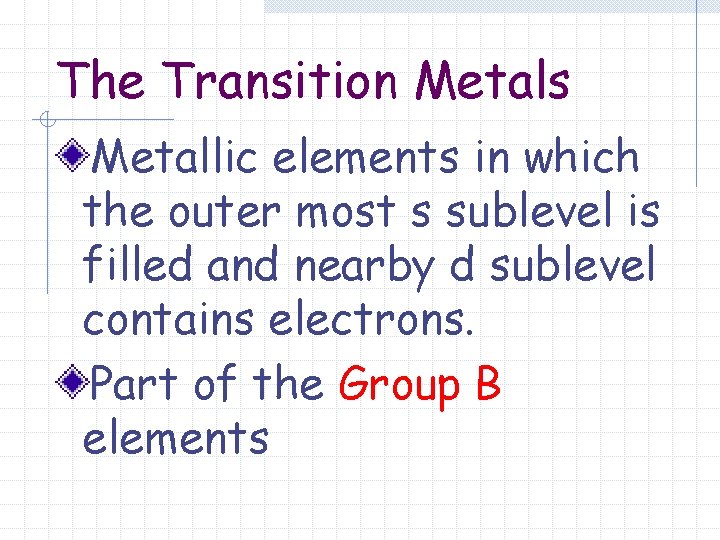 The Transition Metals Metallic elements in which the outer most s sublevel is filled