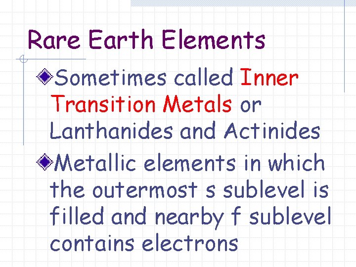 Rare Earth Elements Sometimes called Inner Transition Metals or Lanthanides and Actinides Metallic elements