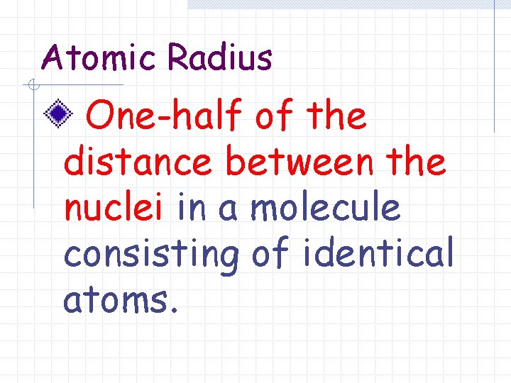 Atomic Radius One-half of the distance between the nuclei in a molecule consisting of