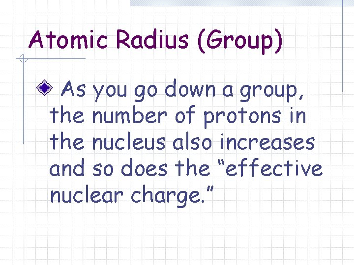 Atomic Radius (Group) As you go down a group, the number of protons in