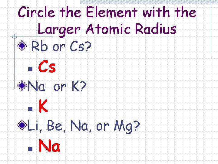 Circle the Element with the Larger Atomic Radius Rb or Cs? n Cs Na