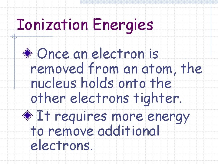 Ionization Energies Once an electron is removed from an atom, the nucleus holds onto