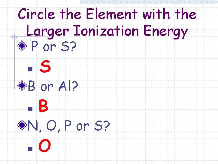 Circle the Element with the Larger Ionization Energy P or S? n S B