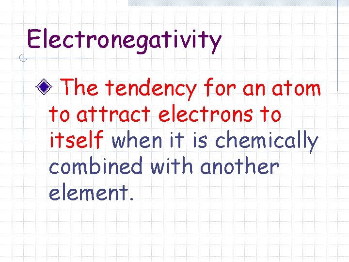 Electronegativity The tendency for an atom to attract electrons to itself when it is