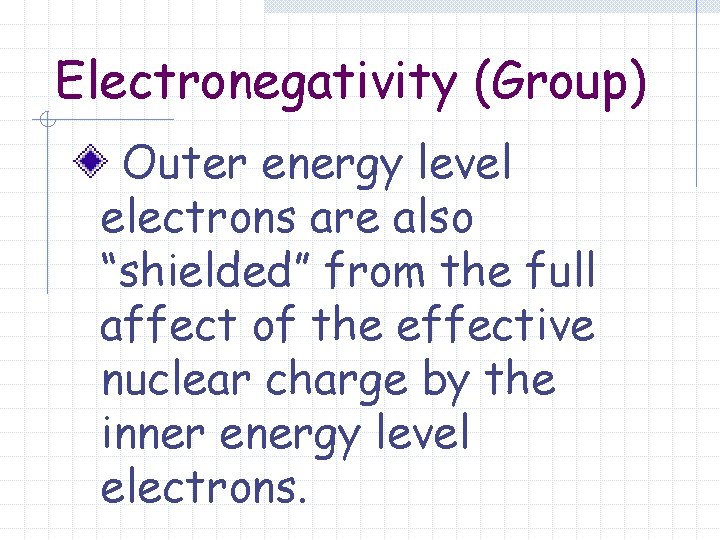 Electronegativity (Group) Outer energy level electrons are also “shielded” from the full affect of