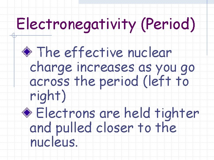 Electronegativity (Period) The effective nuclear charge increases as you go across the period (left