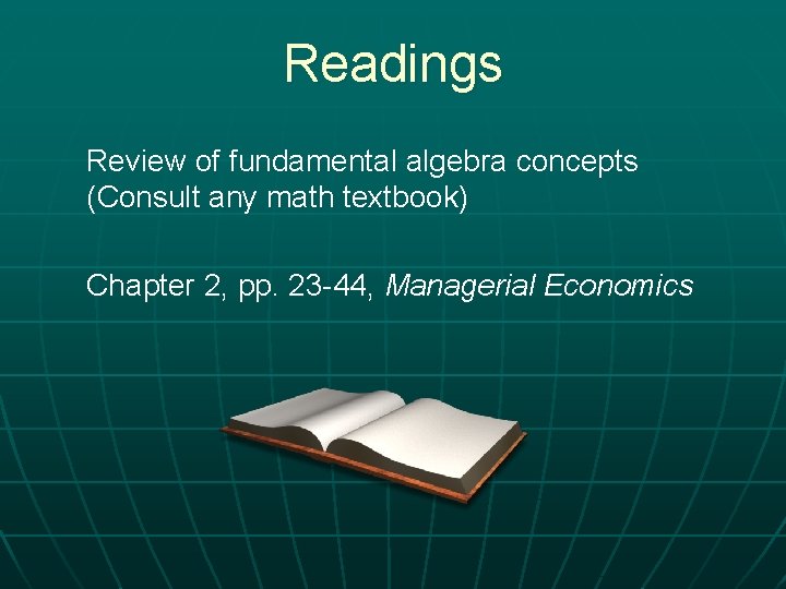 Readings Review of fundamental algebra concepts (Consult any math textbook) Chapter 2, pp. 23