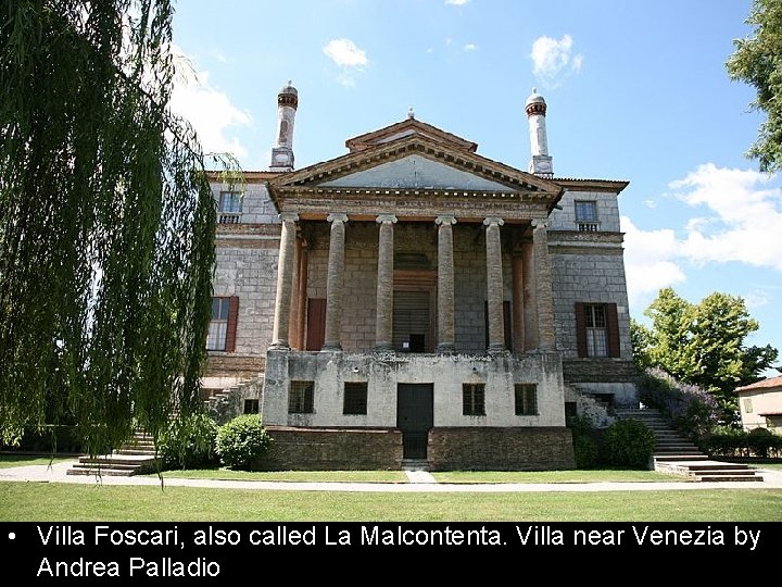  • Villa Foscari, also called La Malcontenta. Villa near Venezia by Andrea Palladio