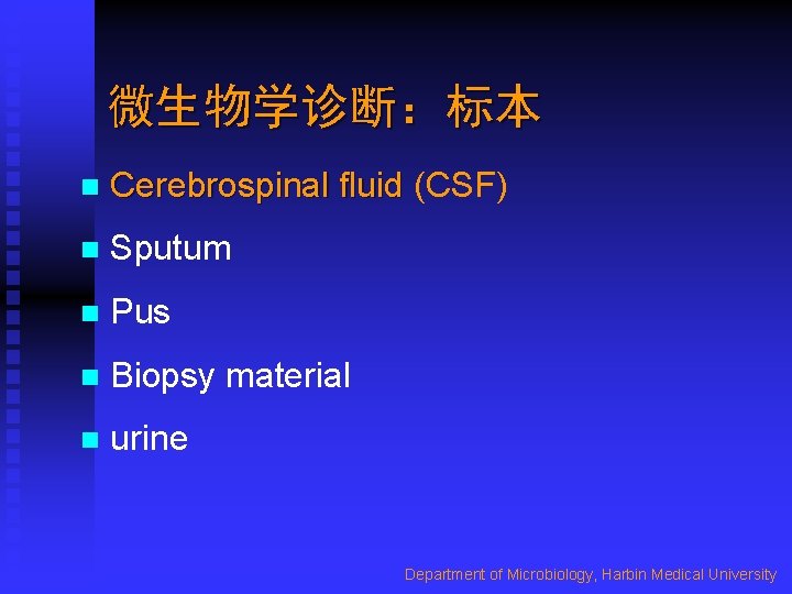 微生物学诊断：标本 n Cerebrospinal fluid (CSF) n Sputum n Pus n Biopsy material n urine