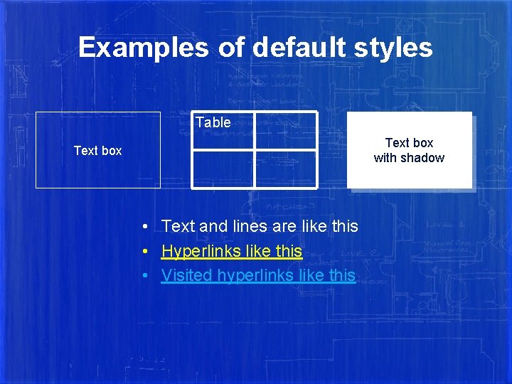 Examples of default styles Table Text box with shadow Text box • Text and