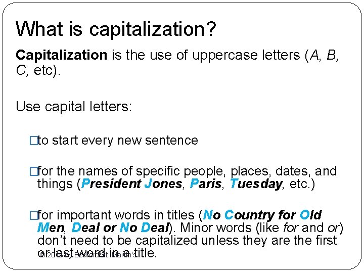 What is capitalization? Capitalization is the use of uppercase letters (A, B, C, etc).