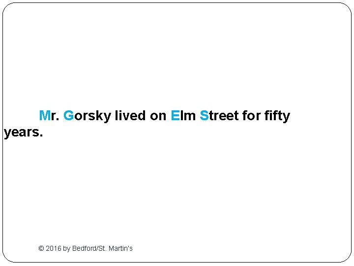 Mr. Gorsky lived on Elm Street for fifty years. © 2016 by Bedford/St. Martin’s