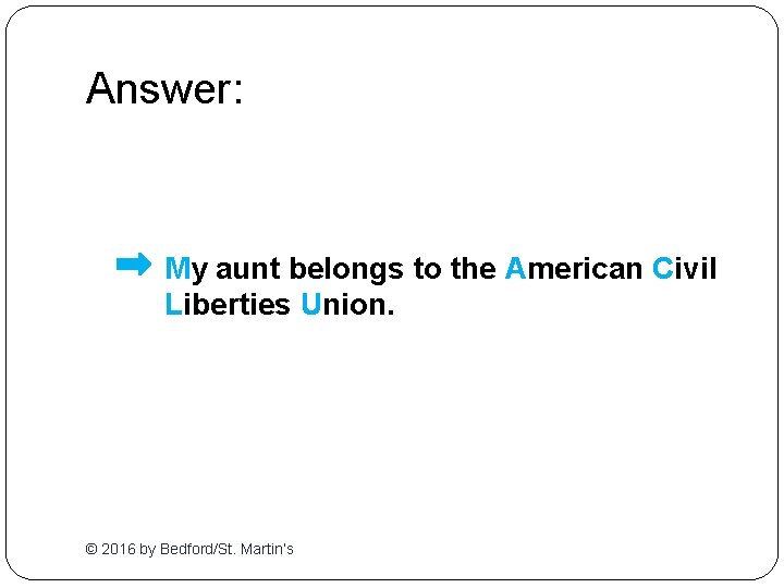 Answer: My aunt belongs to the American Civil Liberties Union. © 2016 by Bedford/St.