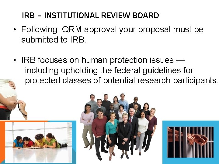 IRB – INSTITUTIONAL REVIEW BOARD • Following QRM approval your proposal must be submitted