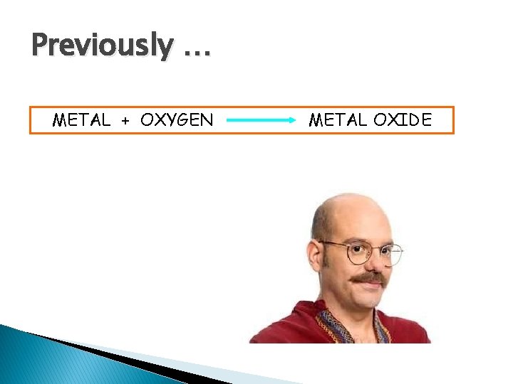 Previously … METAL + OXYGEN METAL OXIDE 