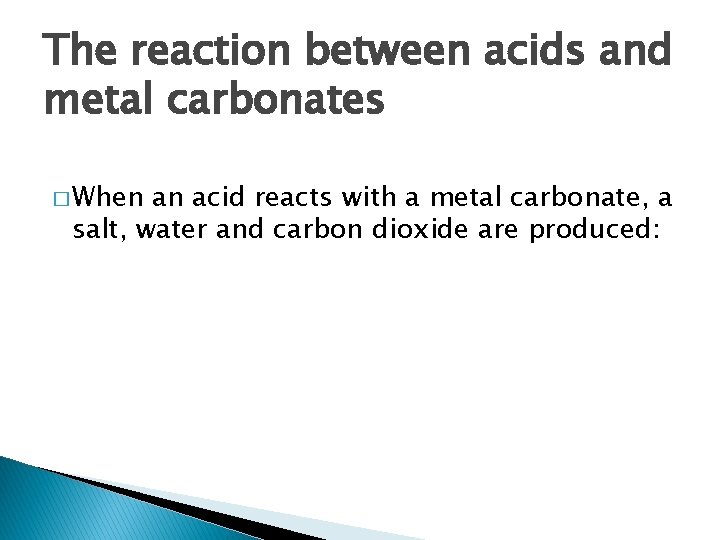 The reaction between acids and metal carbonates � When an acid reacts with a
