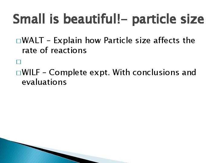 Small is beautiful!- particle size � WALT – Explain how Particle size affects the