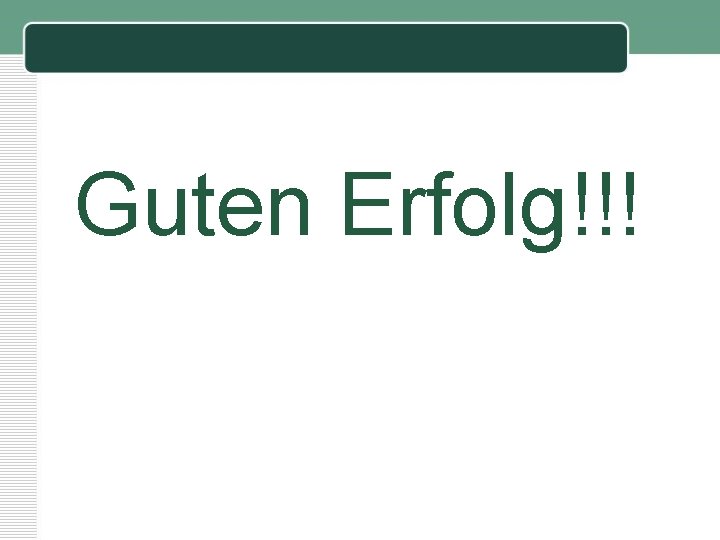 Guten Erfolg!!! 