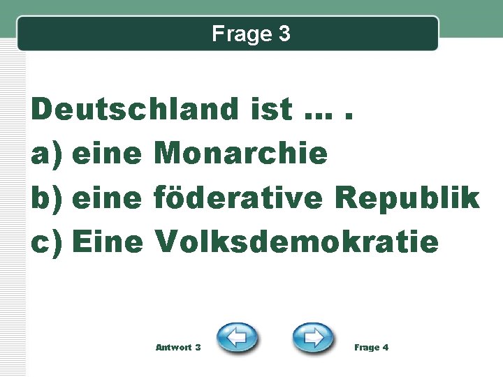 Frage 3 Deutschland ist …. a) eine Monarchie b) eine föderative Republik c) Eine
