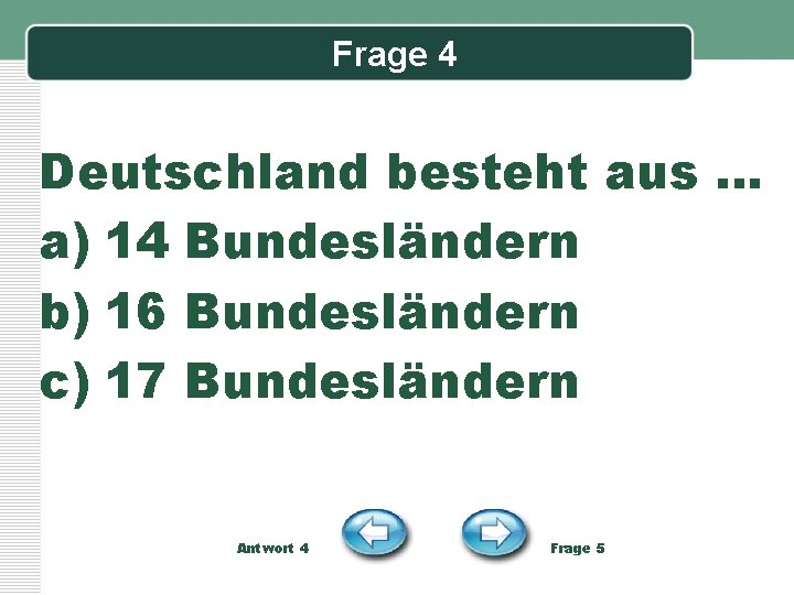 Frage 4 Deutschland besteht aus … a) 14 Bundesländern b) 16 Bundesländern c) 17